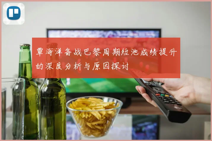 覃海洋备战巴黎周期短池成绩提升的深度分析与原因探讨